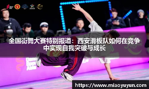 全国街舞大赛特别报道：西安滑板队如何在竞争中实现自我突破与成长