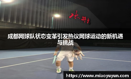 成都网球队状态变革引发热议网球运动的新机遇与挑战